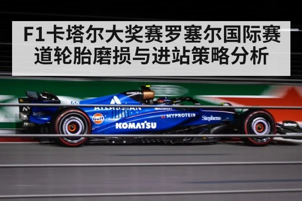 F1卡塔尔大奖赛罗塞尔国际赛道轮胎磨损与进站策略分析